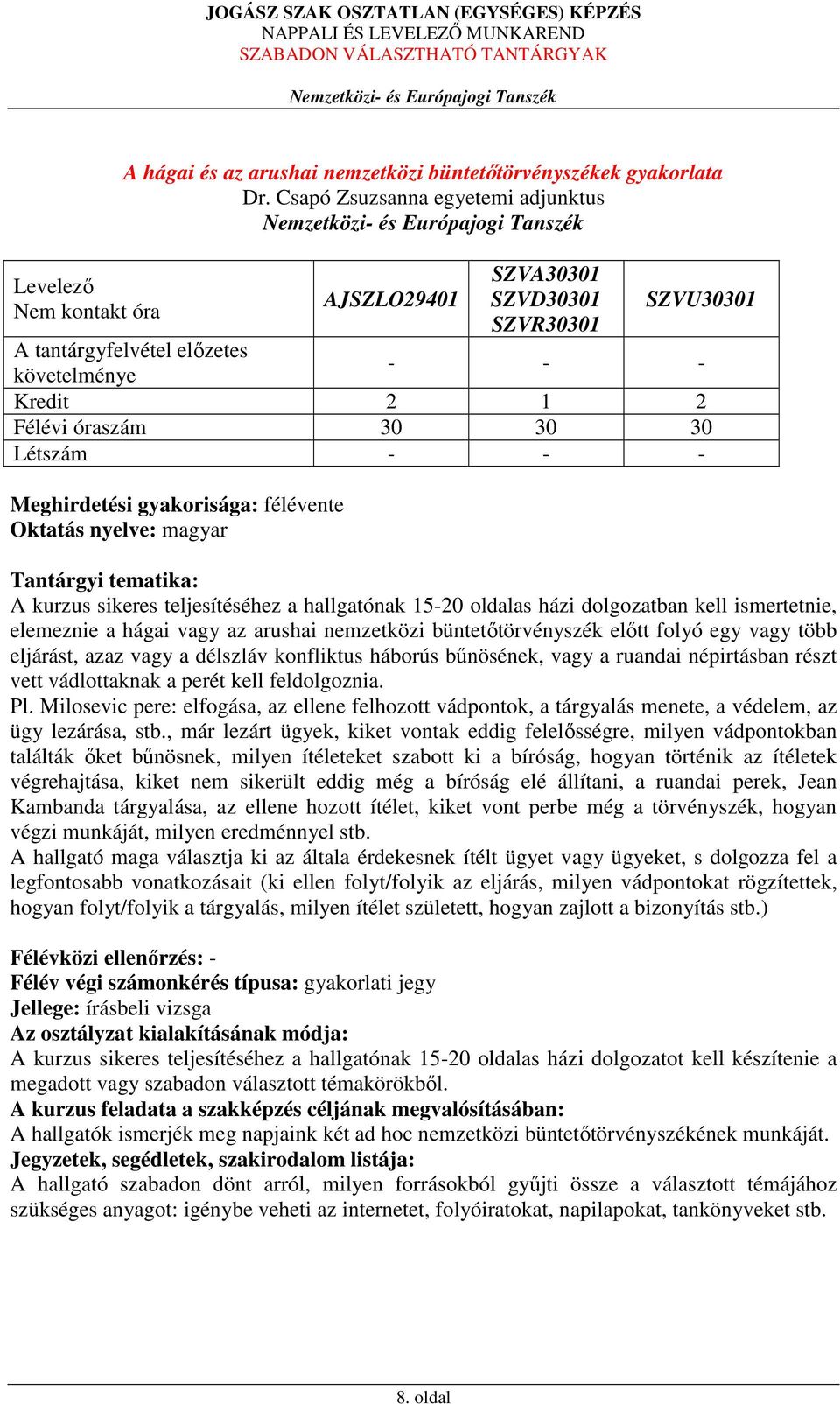magyar Tantárgyi tematika: A kurzus sikeres teljesítéséhez a hallgatónak 15-20 oldalas házi dolgozatban kell ismertetnie, elemeznie a hágai vagy az arushai nemzetközi büntetőtörvényszék előtt folyó