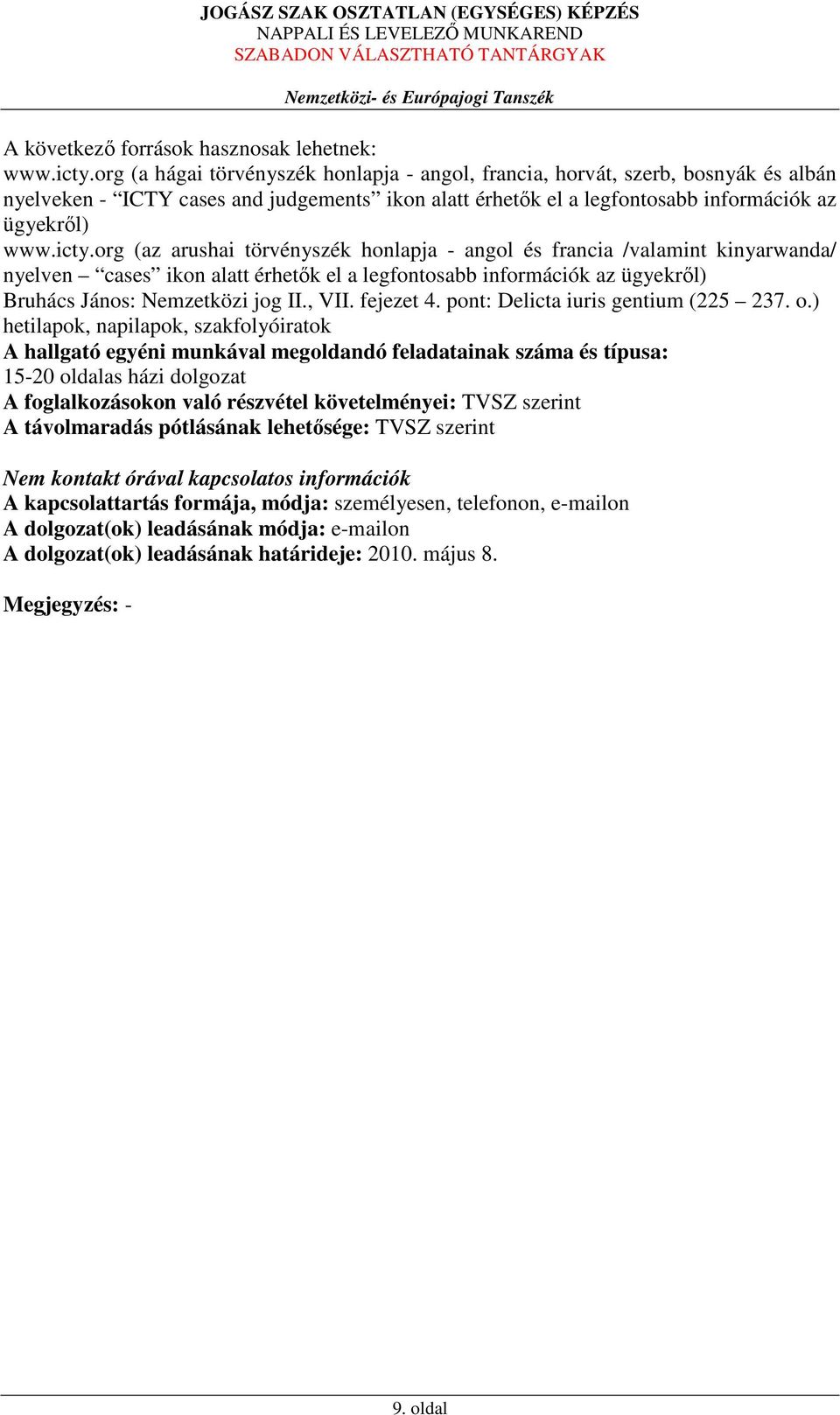 org (az arushai törvényszék honlapja - angol és francia /valamint kinyarwanda/ nyelven cases ikon alatt érhetők el a legfontosabb információk az ügyekről) Bruhács János: Nemzetközi jog II., VII.
