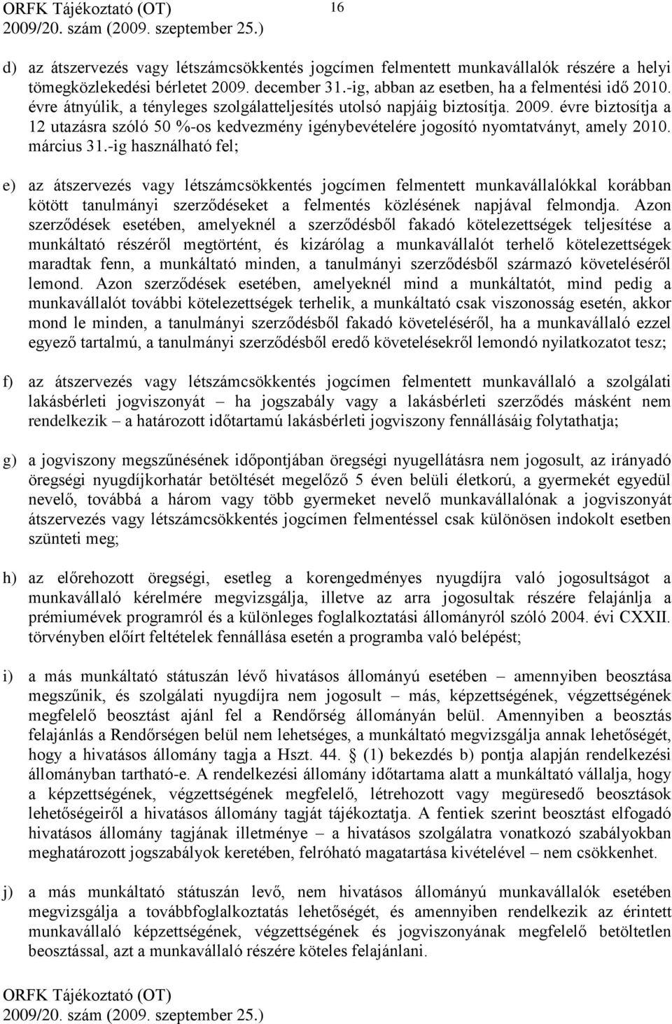 -ig használható fel; e) az átszervezés vagy létszámcsökkentés jogcímen felmentett munkavállalókkal korábban kötött tanulmányi szerződéseket a felmentés közlésének napjával felmondja.
