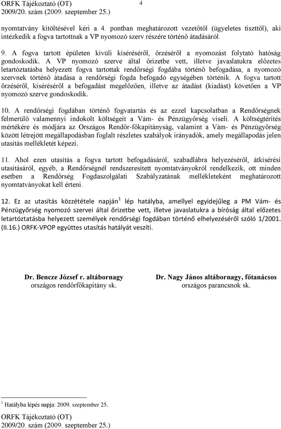 A VP nyomozó szerve által őrizetbe vett, illetve javaslatukra előzetes letartóztatásba helyezett fogva tartottak rendőrségi fogdába történő befogadása, a nyomozó szervnek történő átadása a rendőrségi