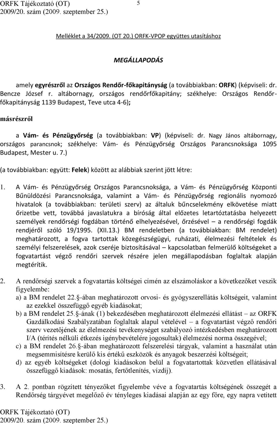 Nagy János altábornagy, országos parancsnok; székhelye: Vám- és Pénzügyőrség Országos Parancsnoksága 1095 Budapest, Mester u. 7.