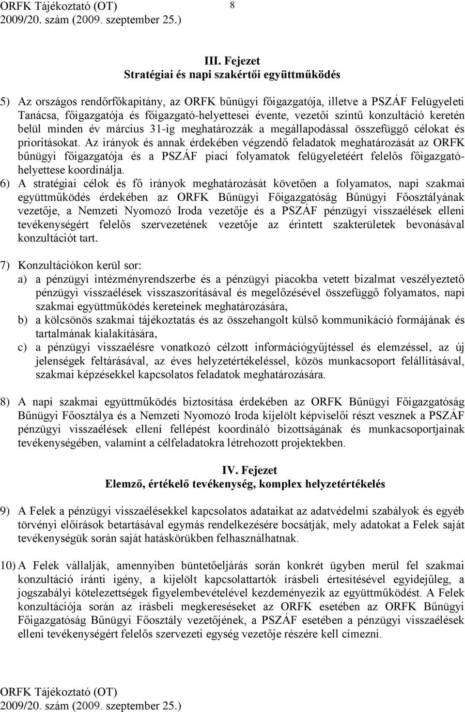 vezetői szintű konzultáció keretén belül minden év március 31-ig meghatározzák a megállapodással összefüggő célokat és prioritásokat.