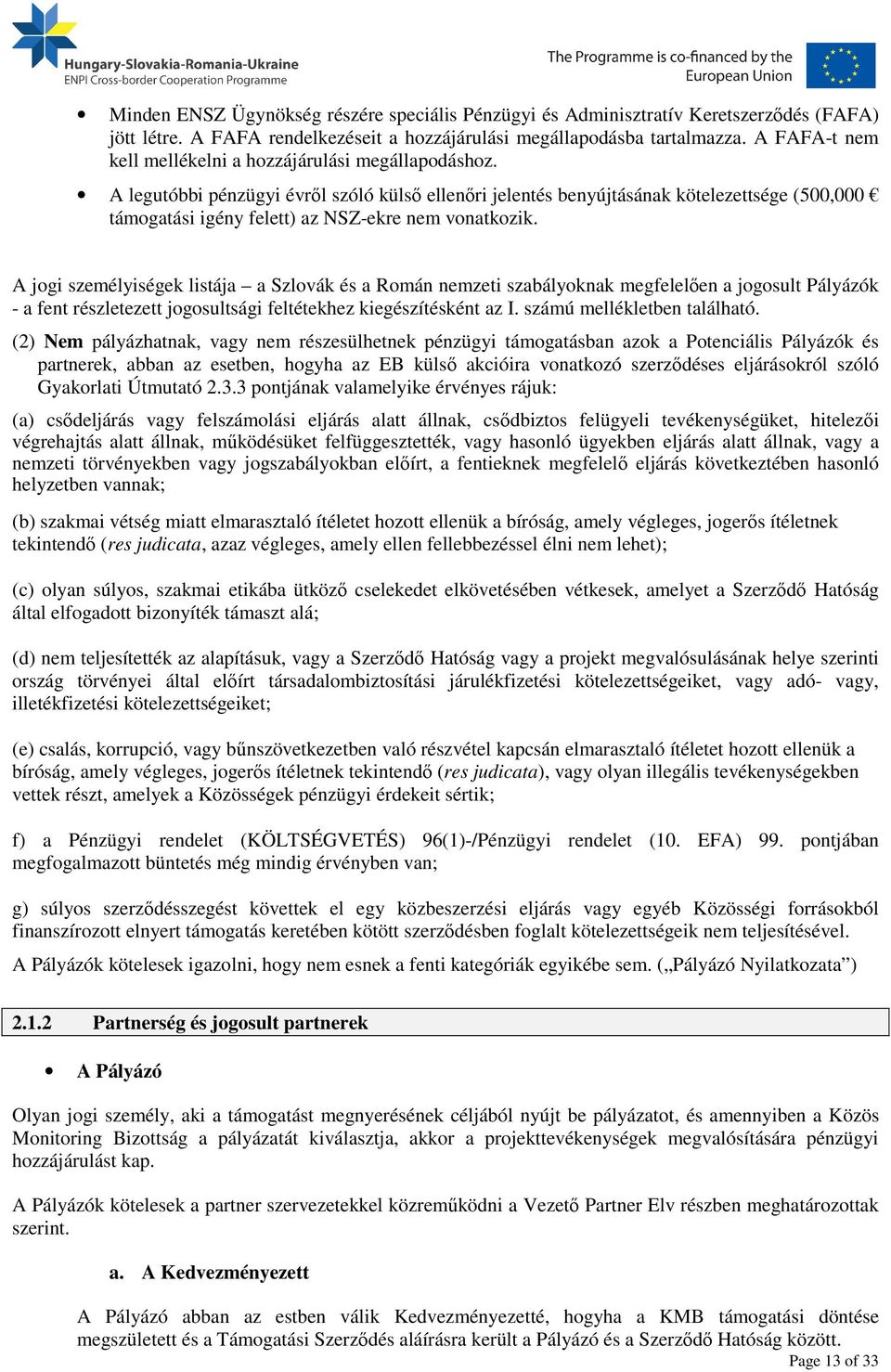 A legutóbbi pénzügyi évről szóló külső ellenőri jelentés benyújtásának kötelezettsége (500,000 támogatási igény felett) az NSZ-ekre nem vonatkozik.