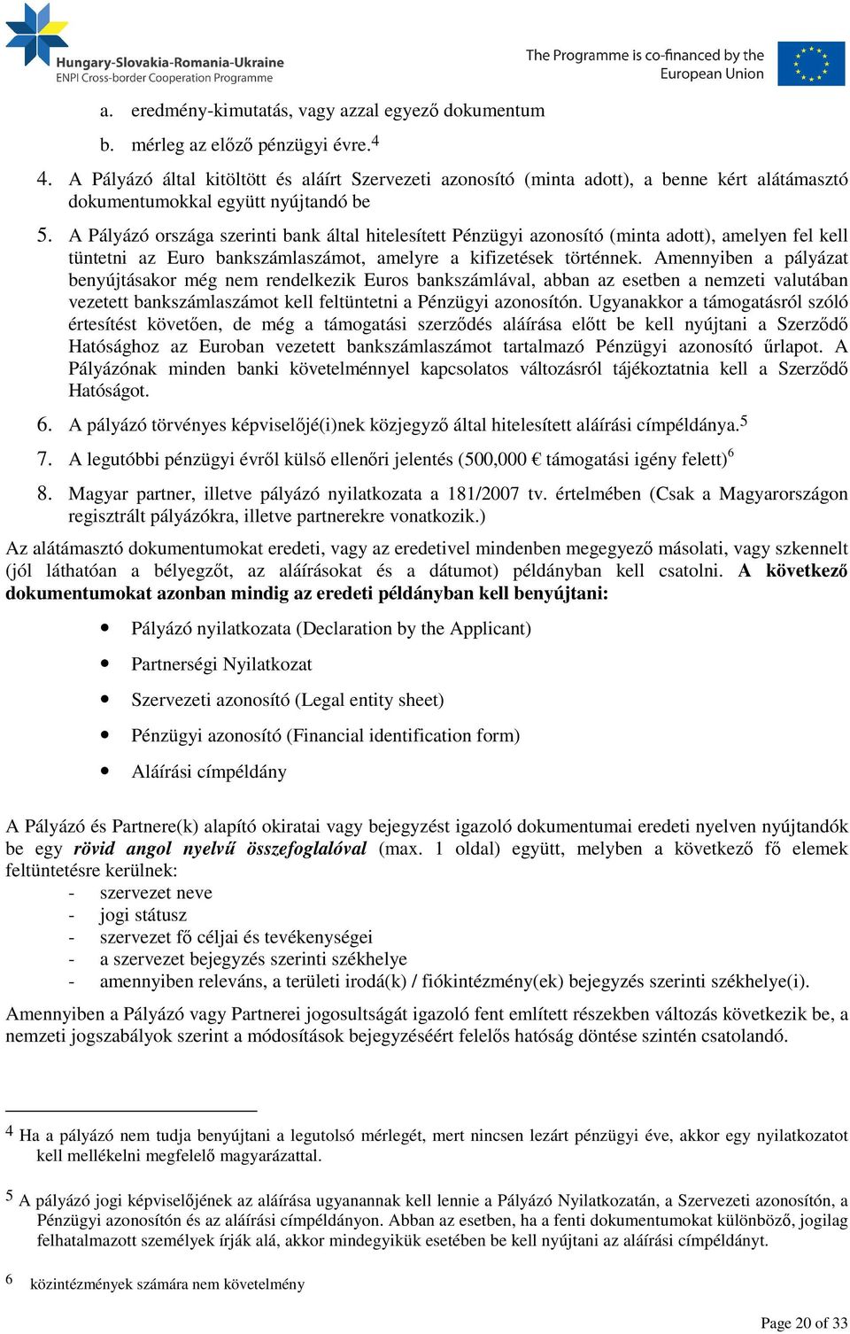 A Pályázó országa szerinti bank által hitelesített Pénzügyi azonosító (minta adott), amelyen fel kell tüntetni az Euro bankszámlaszámot, amelyre a kifizetések történnek.