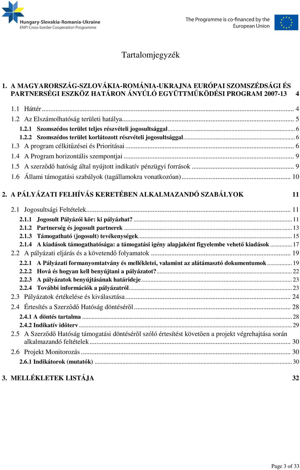 .. 9 1.5 A szerződő hatóság által nyújtott indikatív pénzügyi források... 9 1.6 Állami támogatási szabályok (tagállamokra vonatkozóan)... 10 2.