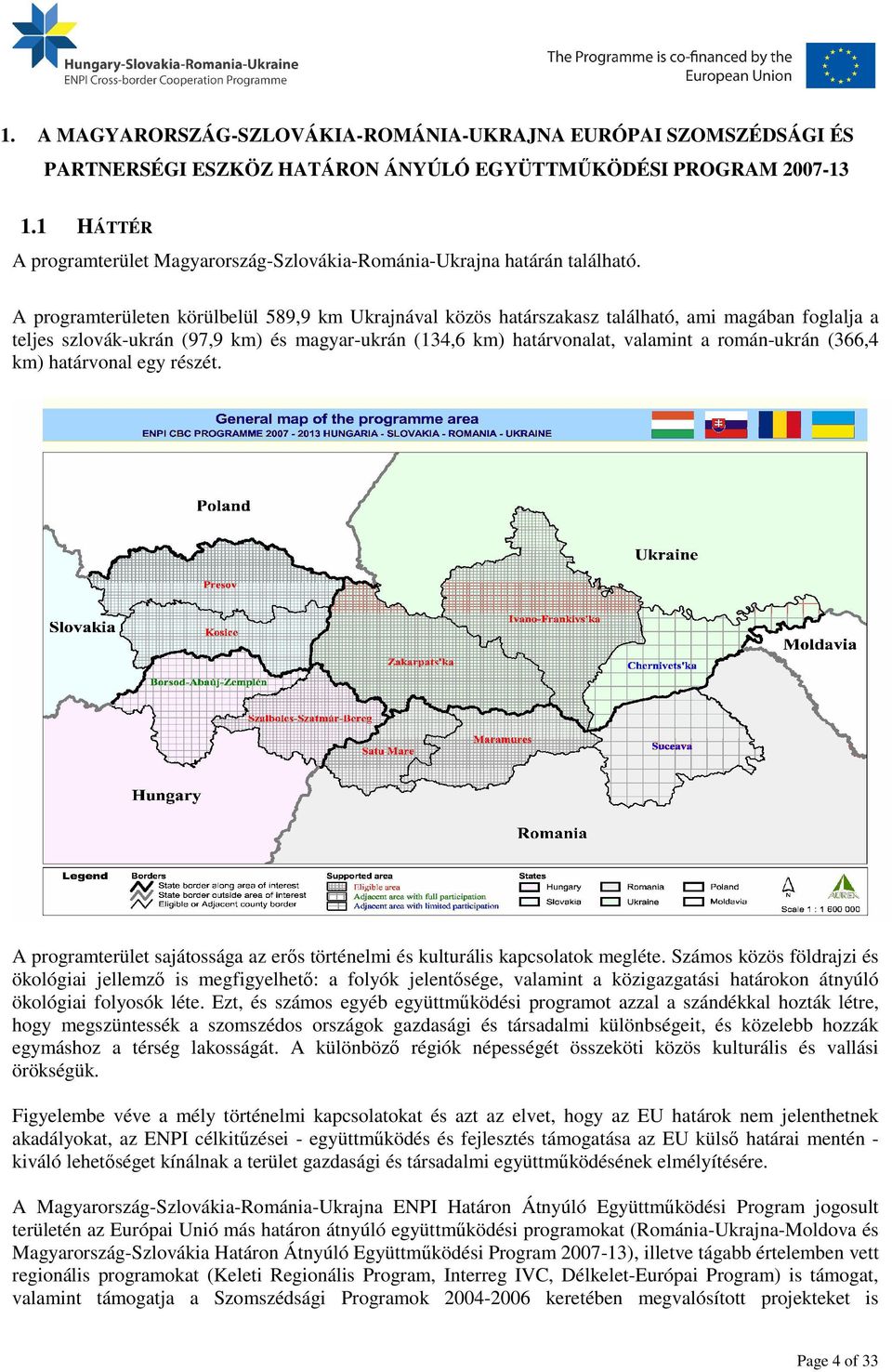 A programterületen körülbelül 589,9 km Ukrajnával közös határszakasz található, ami magában foglalja a teljes szlovák-ukrán (97,9 km) és magyar-ukrán (134,6 km) határvonalat, valamint a román-ukrán
