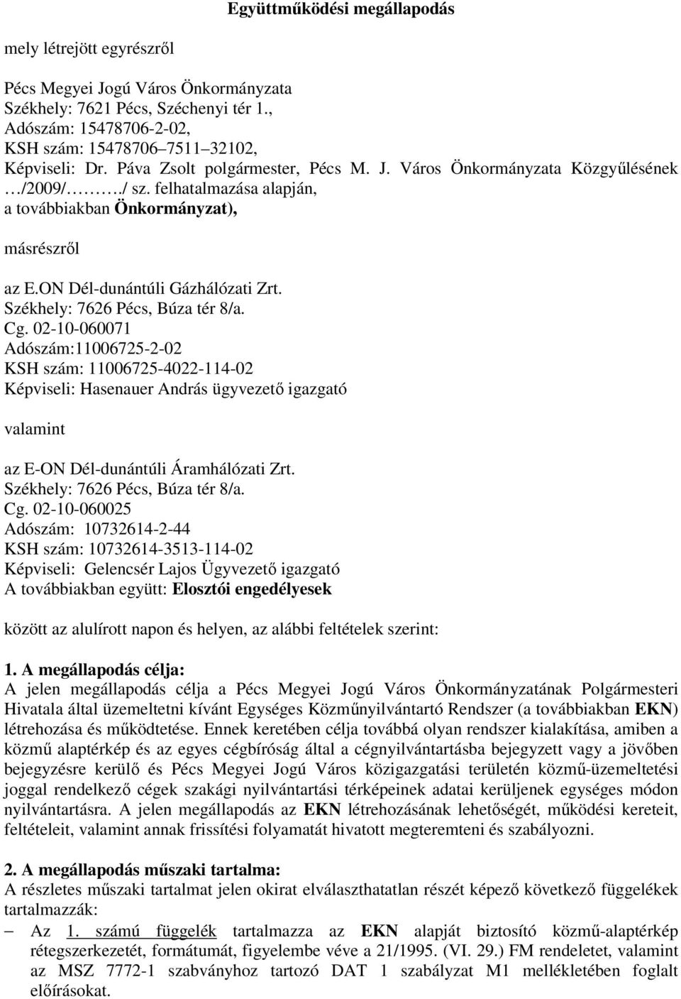 Székhely: 7626 Pécs, Búza tér 8/a. Cg. 02-10-060071 Adószám:11006725-2-02 KSH szám: 11006725-4022-114-02 Képviseli: Hasenauer András ügyvezető igazgató valamint az E-ON Dél-dunántúli Áramhálózati Zrt.