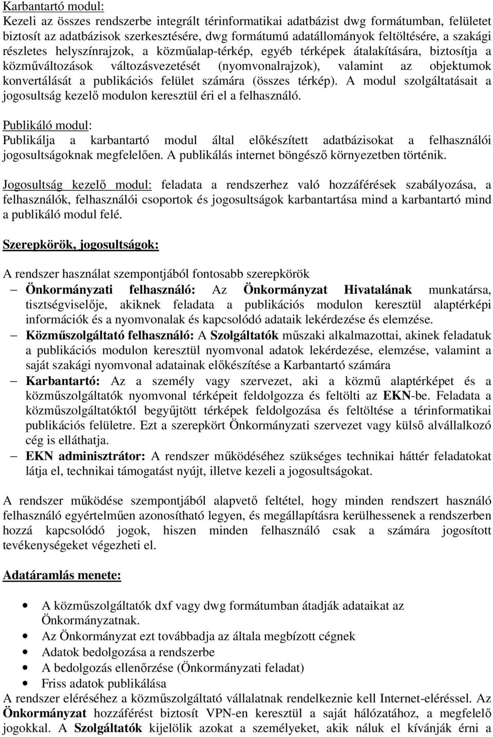 publikációs felület számára (összes térkép). A modul szolgáltatásait a jogosultság kezelő modulon keresztül éri el a felhasználó.