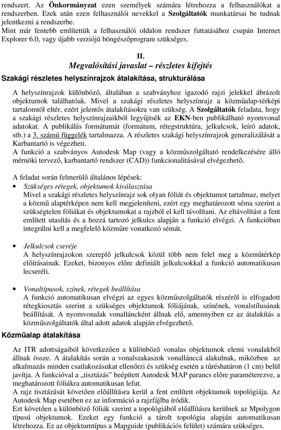 Megvalósítási javaslat részletes kifejtés Szakági részletes helyszínrajzok átalakítása, strukturálása A helyszínrajzok különböző, általában a szabványhoz igazodó rajzi jelekkel ábrázolt objektumok