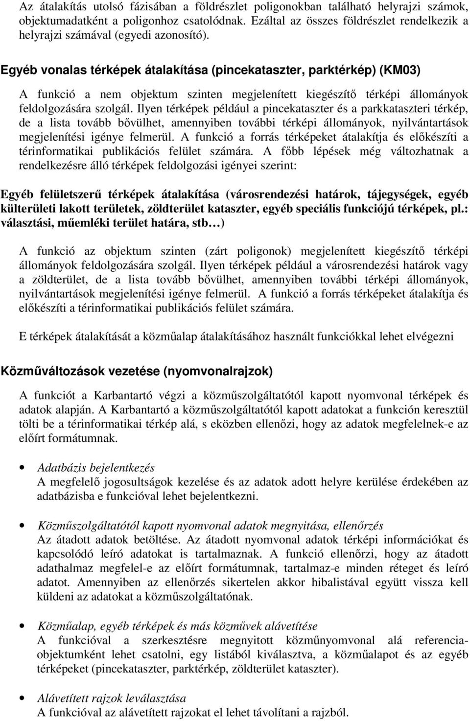 Egyéb vonalas térképek átalakítása (pincekataszter, parktérkép) (KM03) A funkció a nem objektum szinten megjelenített kiegészítő térképi állományok feldolgozására szolgál.