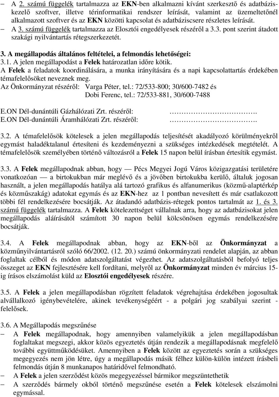 1. A jelen megállapodást a Felek határozatlan időre kötik. A Felek a feladatok koordinálására, a munka irányítására és a napi kapcsolattartás érdekében témafelelősöket neveznek meg.