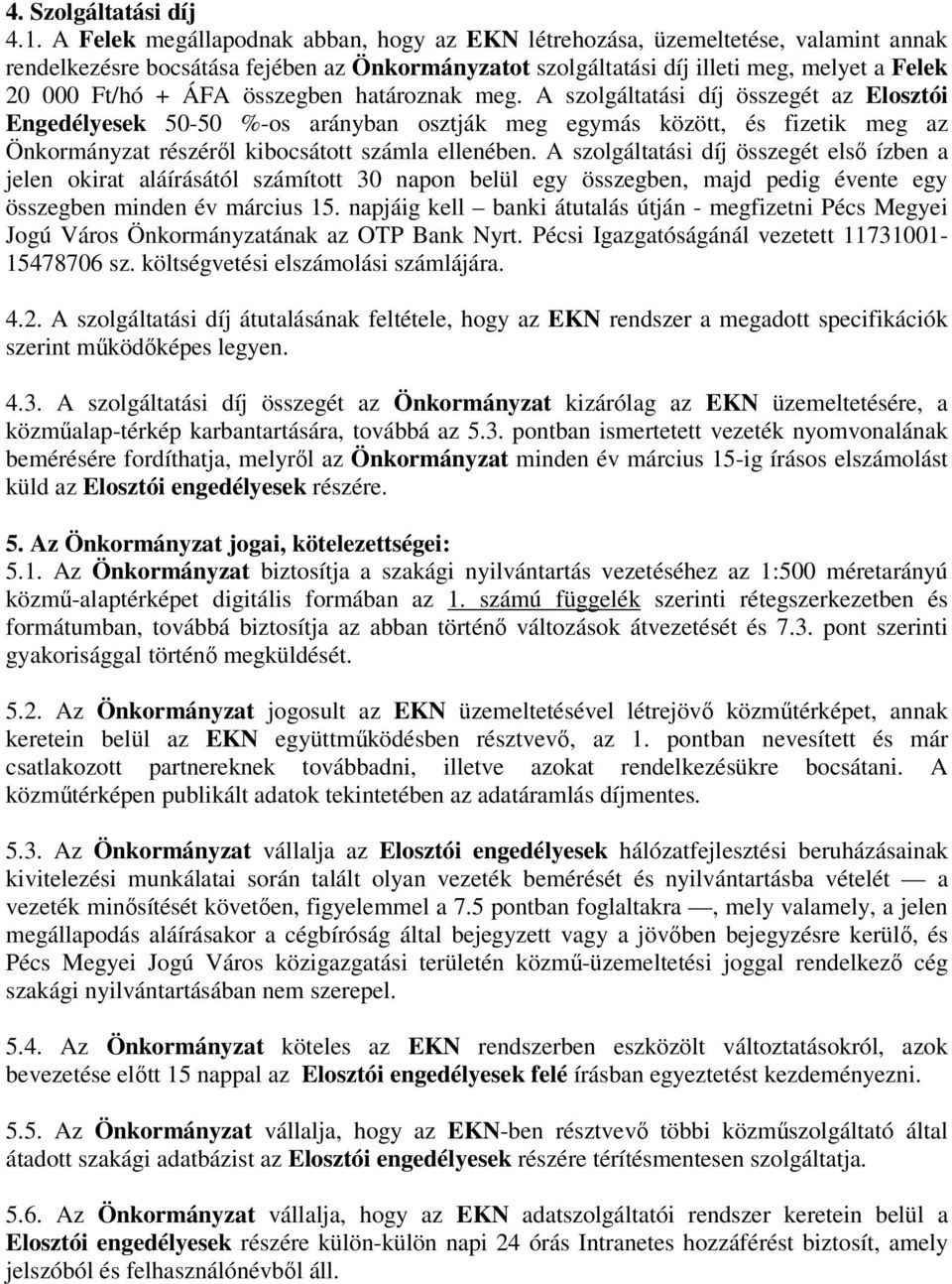 összegben határoznak meg. A szolgáltatási díj összegét az Elosztói Engedélyesek 50-50 %-os arányban osztják meg egymás között, és fizetik meg az Önkormányzat részéről kibocsátott számla ellenében.