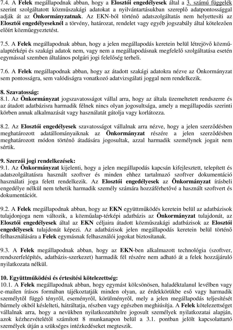 Az EKN-ból történő adatszolgáltatás nem helyettesíti az Elosztói engedélyeseknél a törvény, határozat, rendelet vagy egyéb jogszabály által kötelezően előírt közműegyeztetést. 7.5.