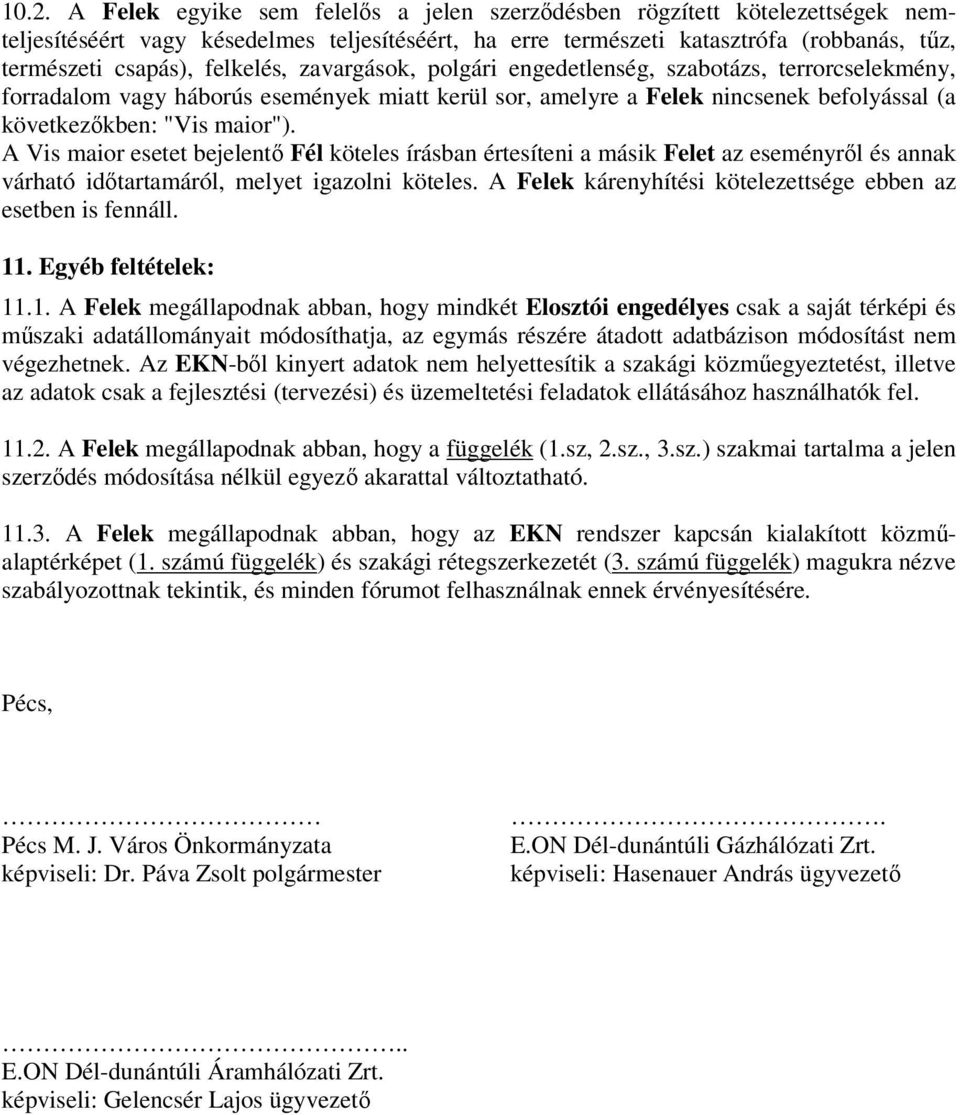 A Vis maior esetet bejelentő Fél köteles írásban értesíteni a másik Felet az eseményről és annak várható időtartamáról, melyet igazolni köteles.