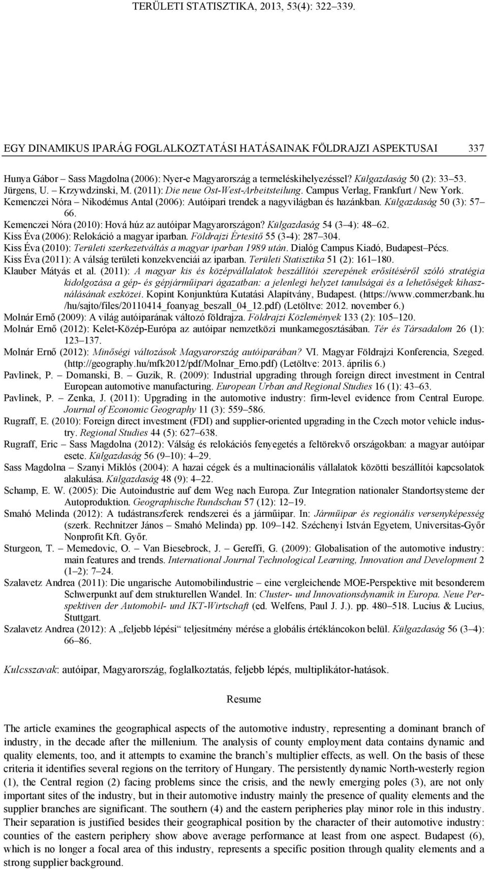 Külgazdaság 50 (3): 57 66. Kemenczei Nóra (2010): Hová húz az autóipar Magyarországon? Külgazdaság 54 (3 4): 48 62. Kiss Éva (2006): Relokáció a magyar iparban. Földrajzi Értesítő 55 (3-4): 287 304.