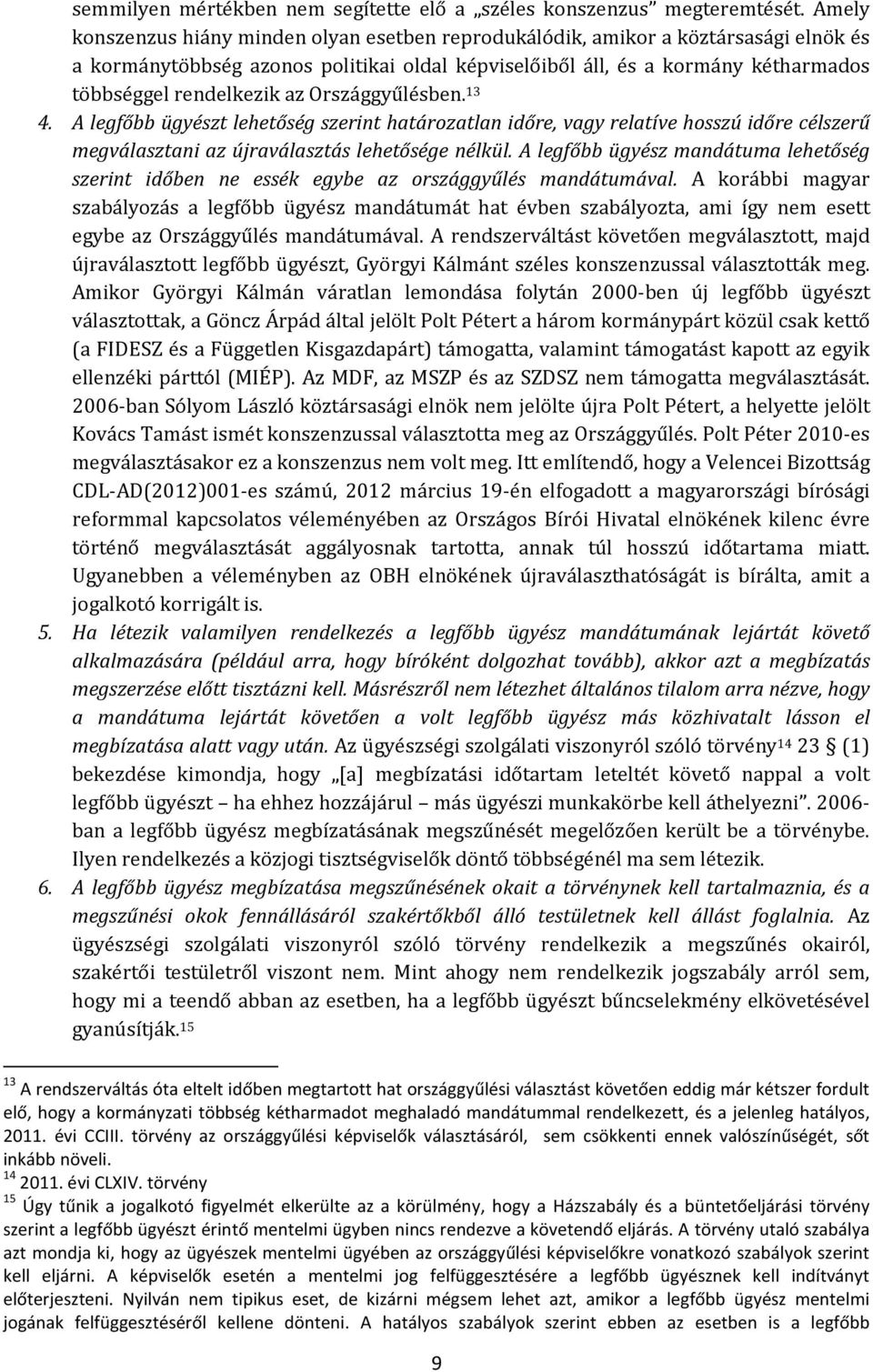 az Országgyűlésben. 13 4. A legfőbb ügyészt lehetőség szerint határozatlan időre, vagy relatíve hosszú időre célszerű megválasztani az újraválasztás lehetősége nélkül.