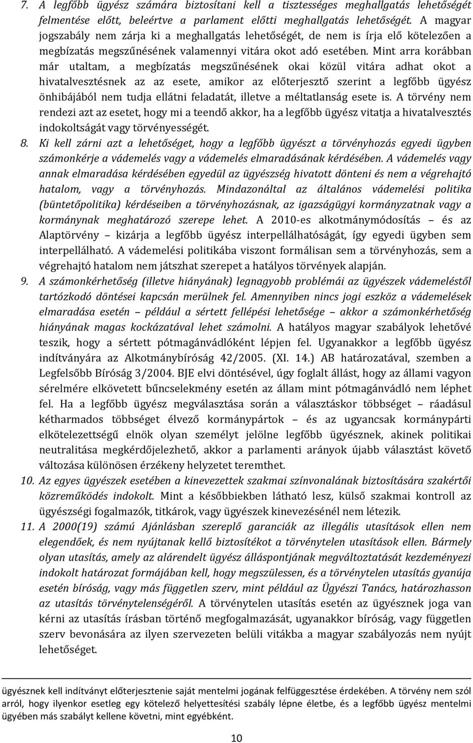 Mint arra korábban már utaltam, a megbízatás megszűnésének okai közül vitára adhat okot a hivatalvesztésnek az az esete, amikor az előterjesztő szerint a legfőbb ügyész önhibájából nem tudja ellátni