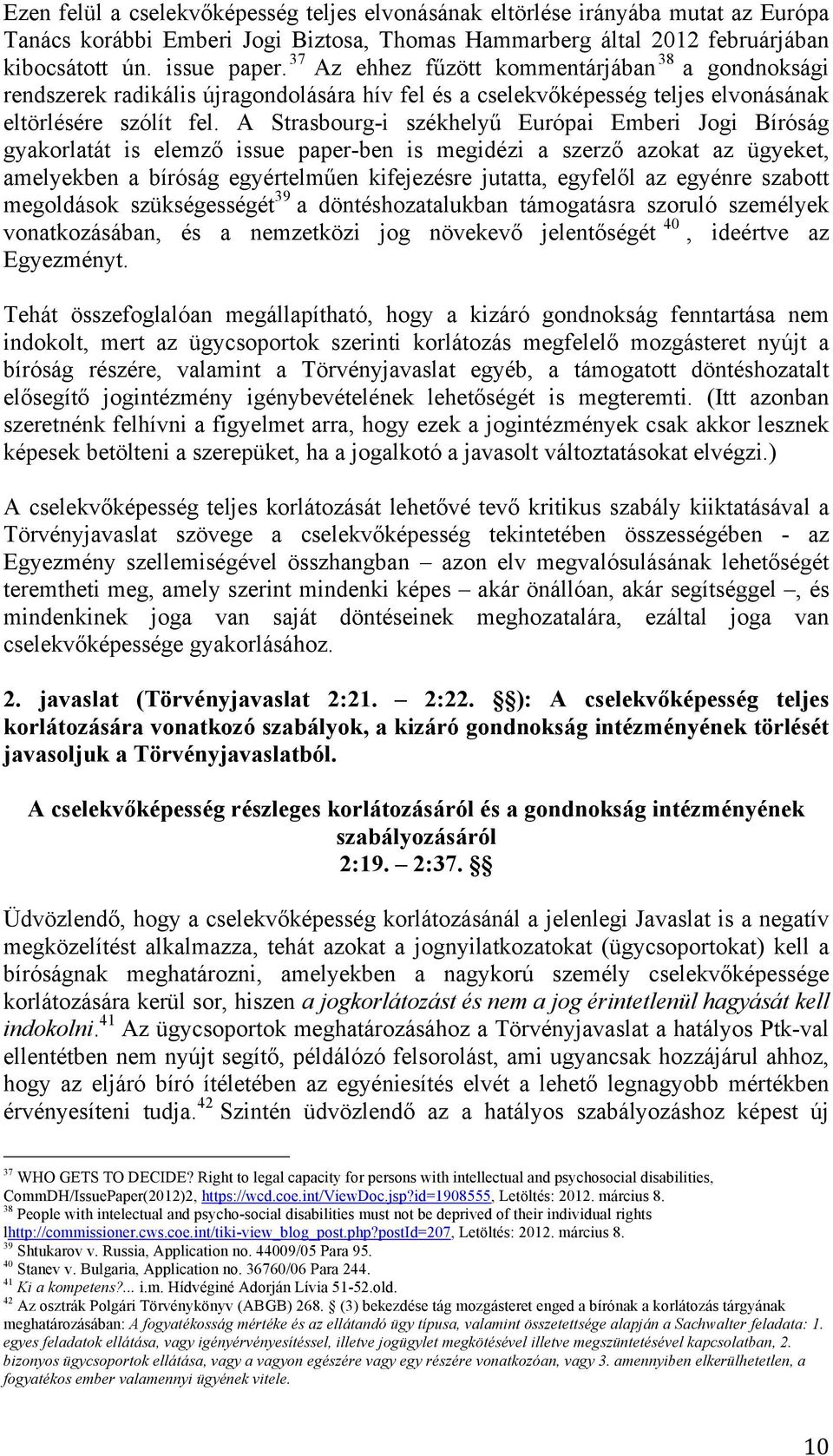 A Strasbourg-i székhelyű Európai Emberi Jogi Bíróság gyakorlatát is elemző issue paper-ben is megidézi a szerző azokat az ügyeket, amelyekben a bíróság egyértelműen kifejezésre jutatta, egyfelől az