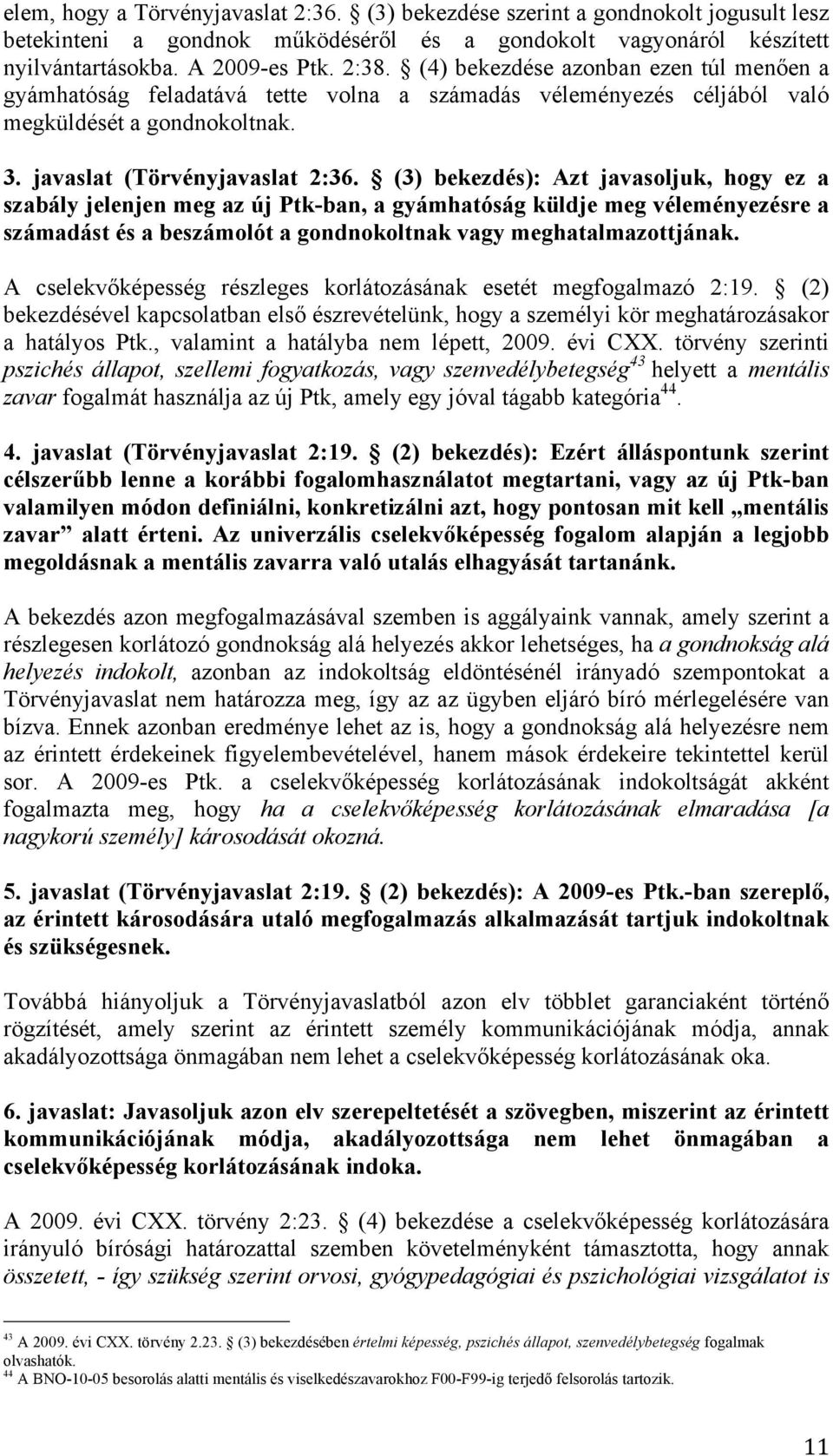 (3) bekezdés): Azt javasoljuk, hogy ez a szabály jelenjen meg az új Ptk-ban, a gyámhatóság küldje meg véleményezésre a számadást és a beszámolót a gondnokoltnak vagy meghatalmazottjának.