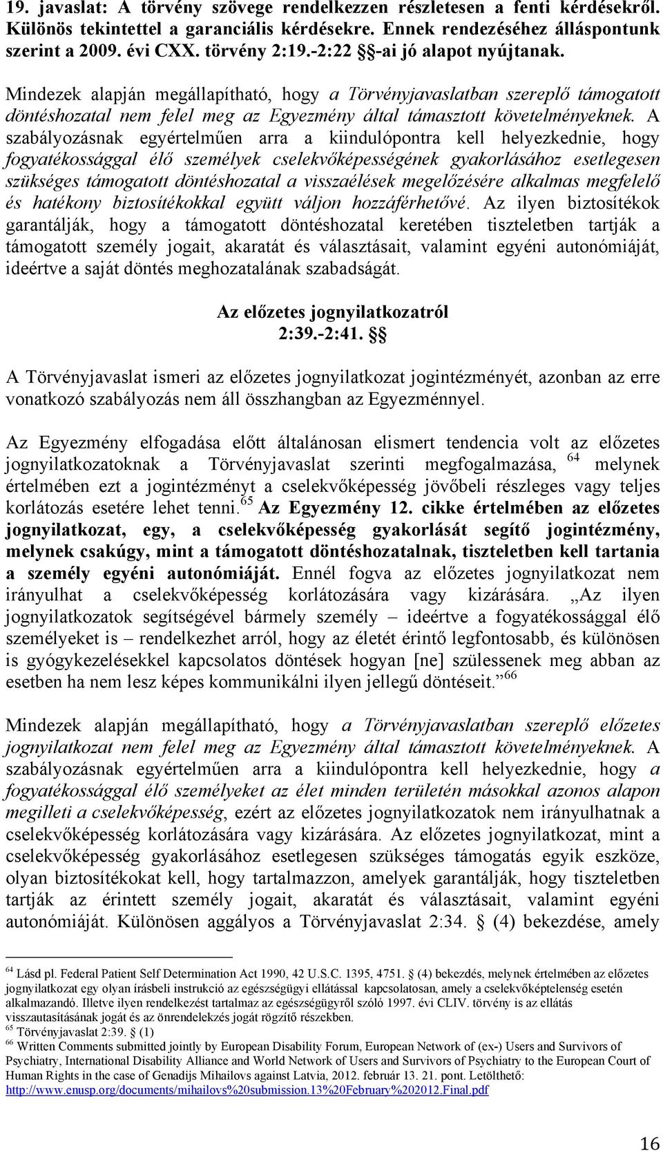 A szabályozásnak egyértelműen arra a kiindulópontra kell helyezkednie, hogy fogyatékossággal élő személyek cselekvőképességének gyakorlásához esetlegesen szükséges támogatott döntéshozatal a
