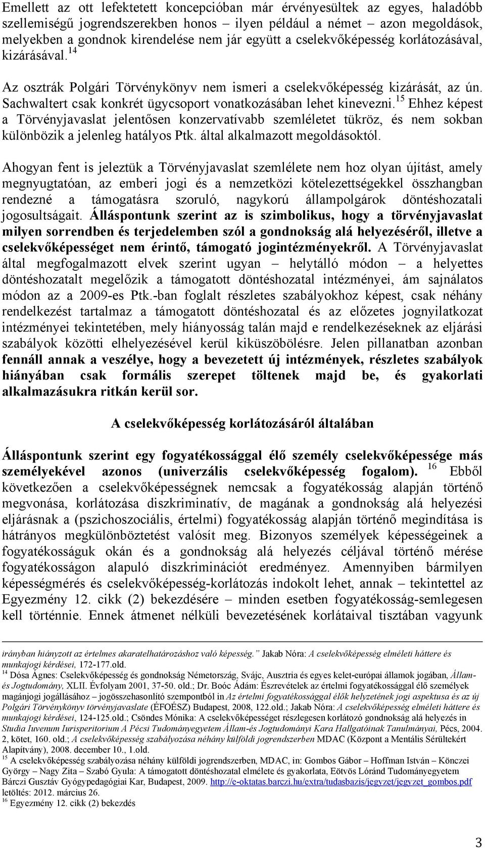 15 Ehhez képest a Törvényjavaslat jelentősen konzervatívabb szemléletet tükröz, és nem sokban különbözik a jelenleg hatályos Ptk. által alkalmazott megoldásoktól.