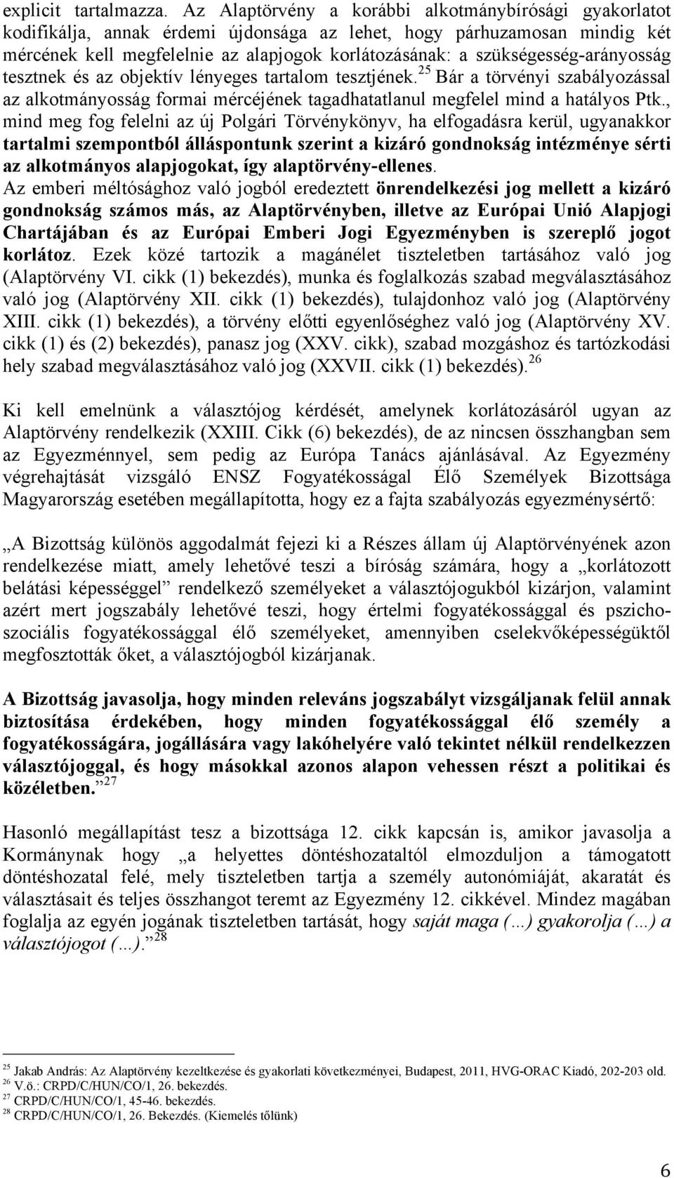 szükségesség-arányosság tesztnek és az objektív lényeges tartalom tesztjének. 25 Bár a törvényi szabályozással az alkotmányosság formai mércéjének tagadhatatlanul megfelel mind a hatályos Ptk.