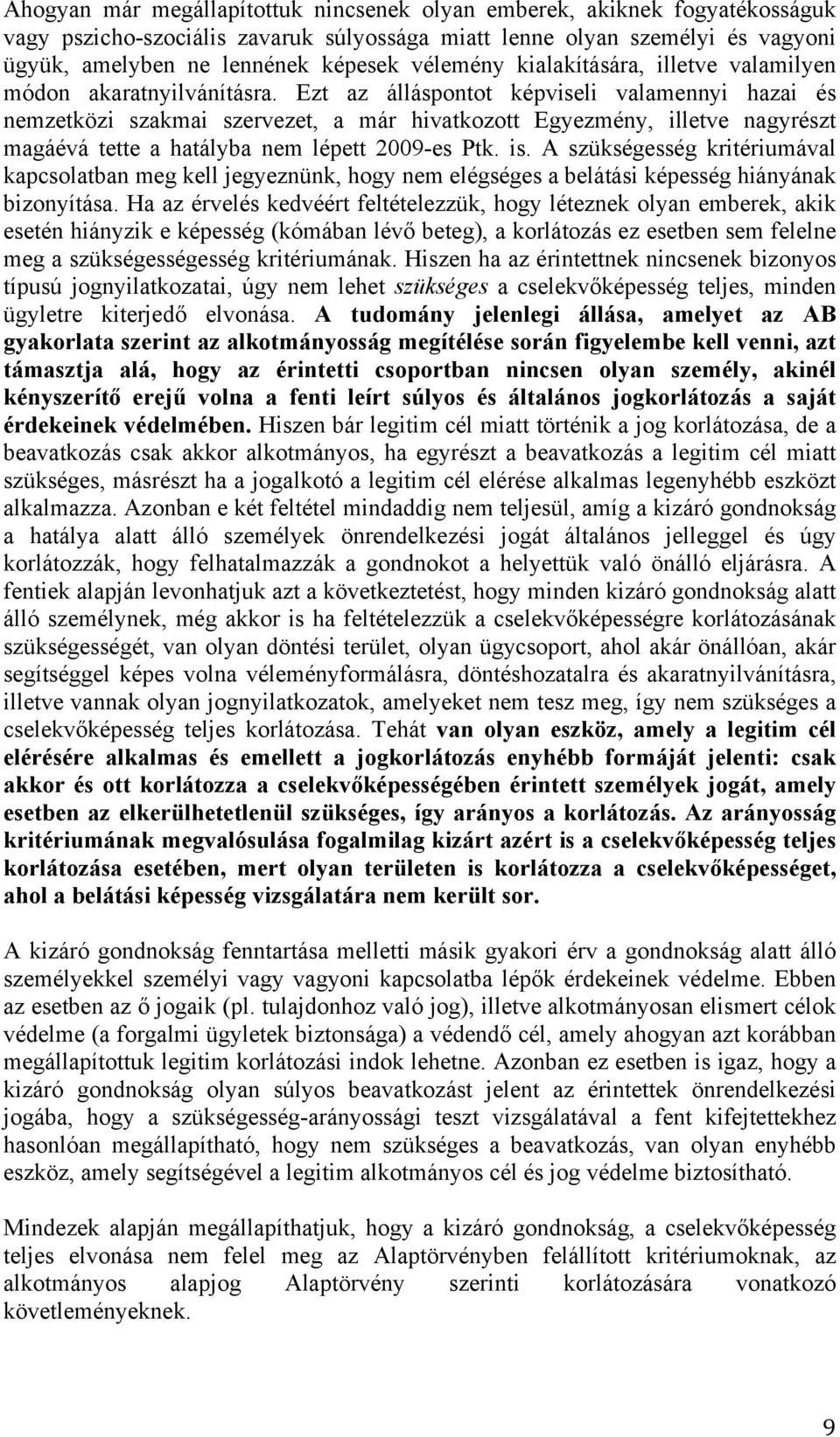 Ezt az álláspontot képviseli valamennyi hazai és nemzetközi szakmai szervezet, a már hivatkozott Egyezmény, illetve nagyrészt magáévá tette a hatályba nem lépett 2009-es Ptk. is.
