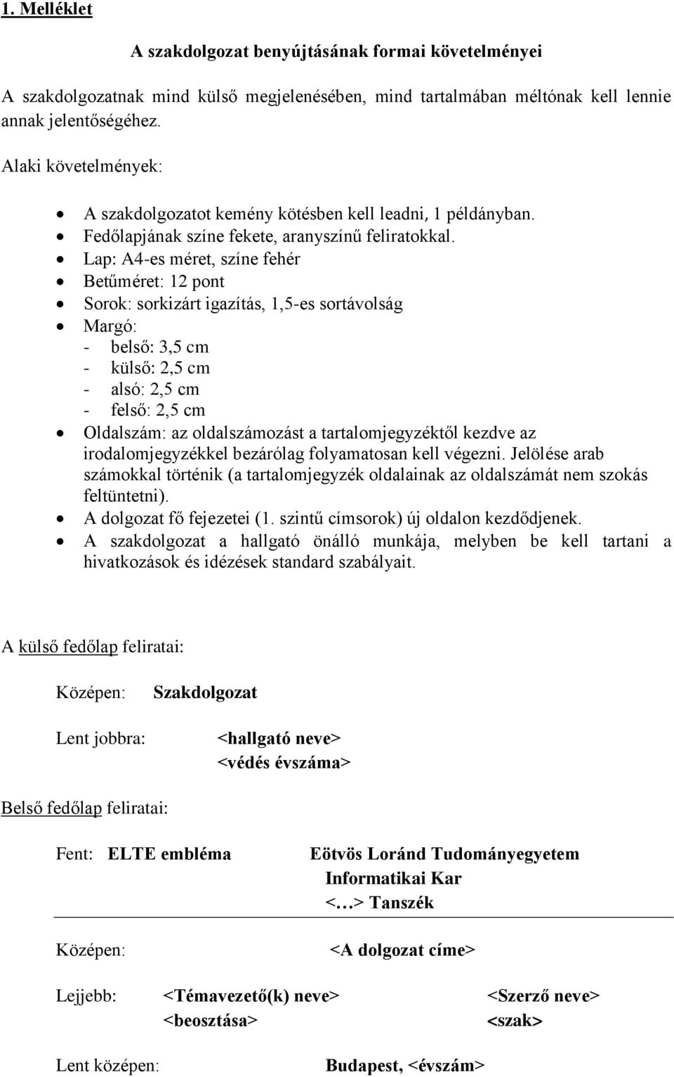 Lap: A4-es méret, színe fehér Betűméret: 12 pont Sorok: sorkizárt igazítás, 1,5-es sortávolság Margó: - belső: 3,5 cm - külső: 2,5 cm - alsó: 2,5 cm - felső: 2,5 cm Oldalszám: az oldalszámozást a