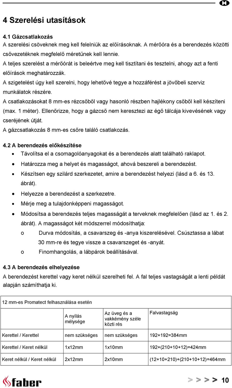 A szigetelést úgy kell szerelni, hogy lehetővé tegye a hozzáférést a jövőbeli szerviz munkálatok részére. A csatlakozásokat 8 mm-es rézcsőből vagy hasonló részben hajlékony csőből kell készíteni (max.