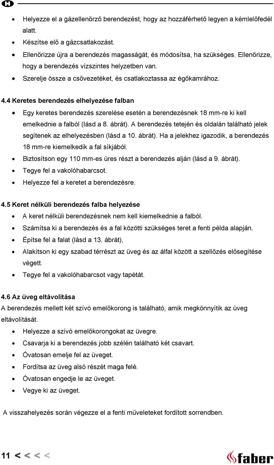 4 Keretes berendezés elhelyezése falban Egy keretes berendezés szerelése esetén a berendezésnek 18 mm-re ki kell emelkednie a falból (lásd a 8. ábrát).