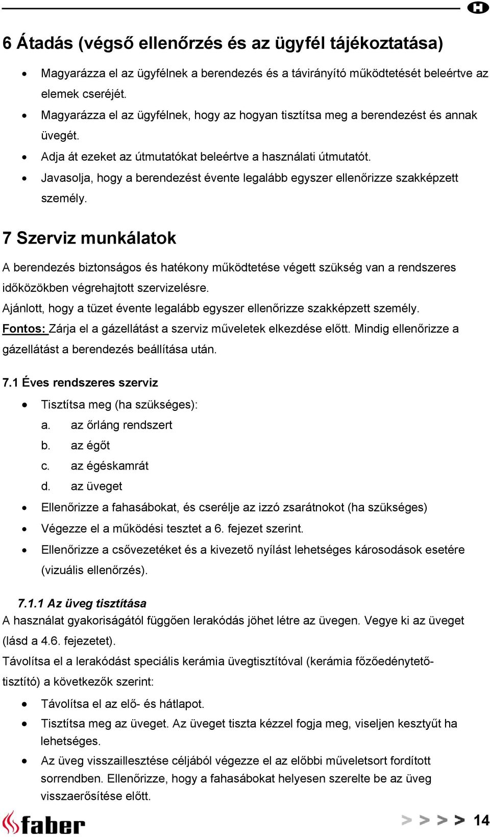 Javasolja, hogy a berendezést évente legalább egyszer ellenőrizze szakképzett személy.