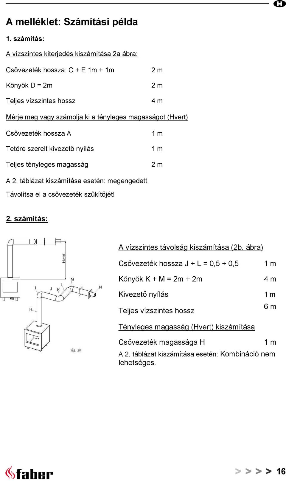 tényleges magasságot (Hvert) Csővezeték hossza A Tetőre szerelt kivezető nyílás Teljes tényleges magasság 1 m 1 m 2 m A 2. táblázat kiszámítása esetén: megengedett.