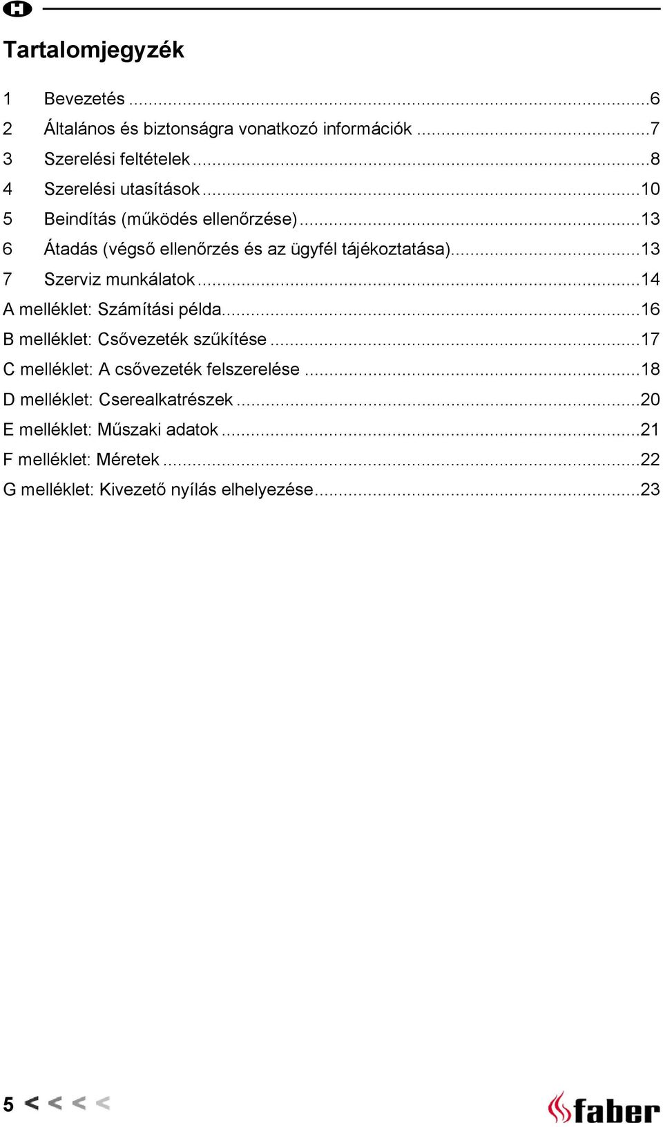 ..13 7 Szerviz munkálatok...14 A melléklet: Számítási példa...16 B melléklet: Csővezeték szűkítése.