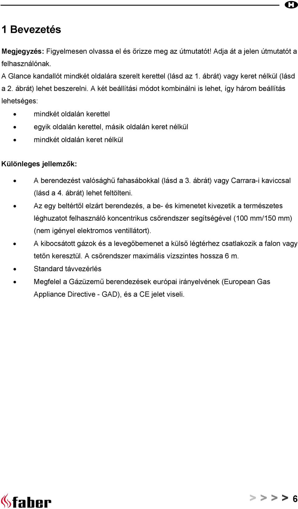 A két beállítási módot kombinálni is lehet, így három beállítás lehetséges: mindkét oldalán kerettel egyik oldalán kerettel, másik oldalán keret nélkül mindkét oldalán keret nélkül Különleges