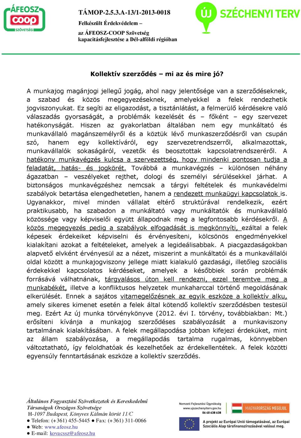 Hiszen az gyakorlatban általában nem egy munkáltató és munkavállaló magánszemélyről és a köztük lévő munkaszerződésről van csupán szó, hanem egy kollektíváról, egy szervezetrendszerről,