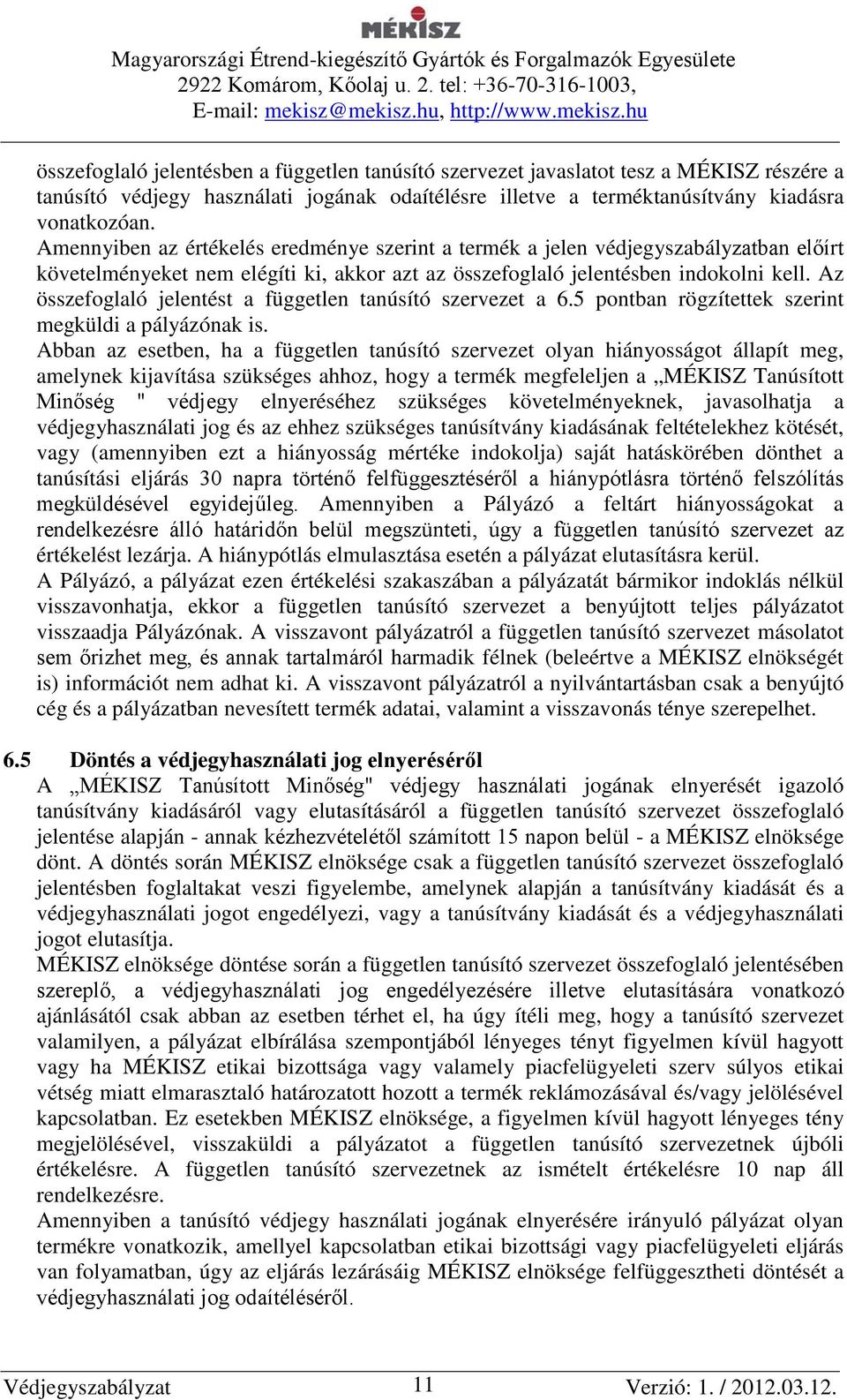 Az összefoglaló jelentést a független tanúsító szervezet a 6.5 pontban rögzítettek szerint megküldi a pályázónak is.