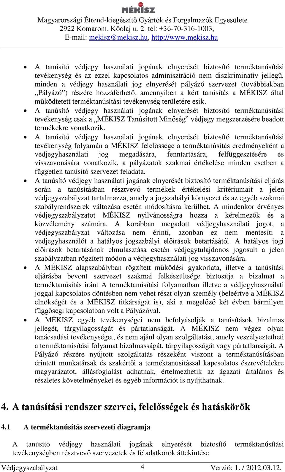 A tanúsító védjegy használati jogának elnyerését biztosító terméktanúsítási tevékenység csak a MÉKISZ Tanúsított Minőség védjegy megszerzésére beadott termékekre vonatkozik.