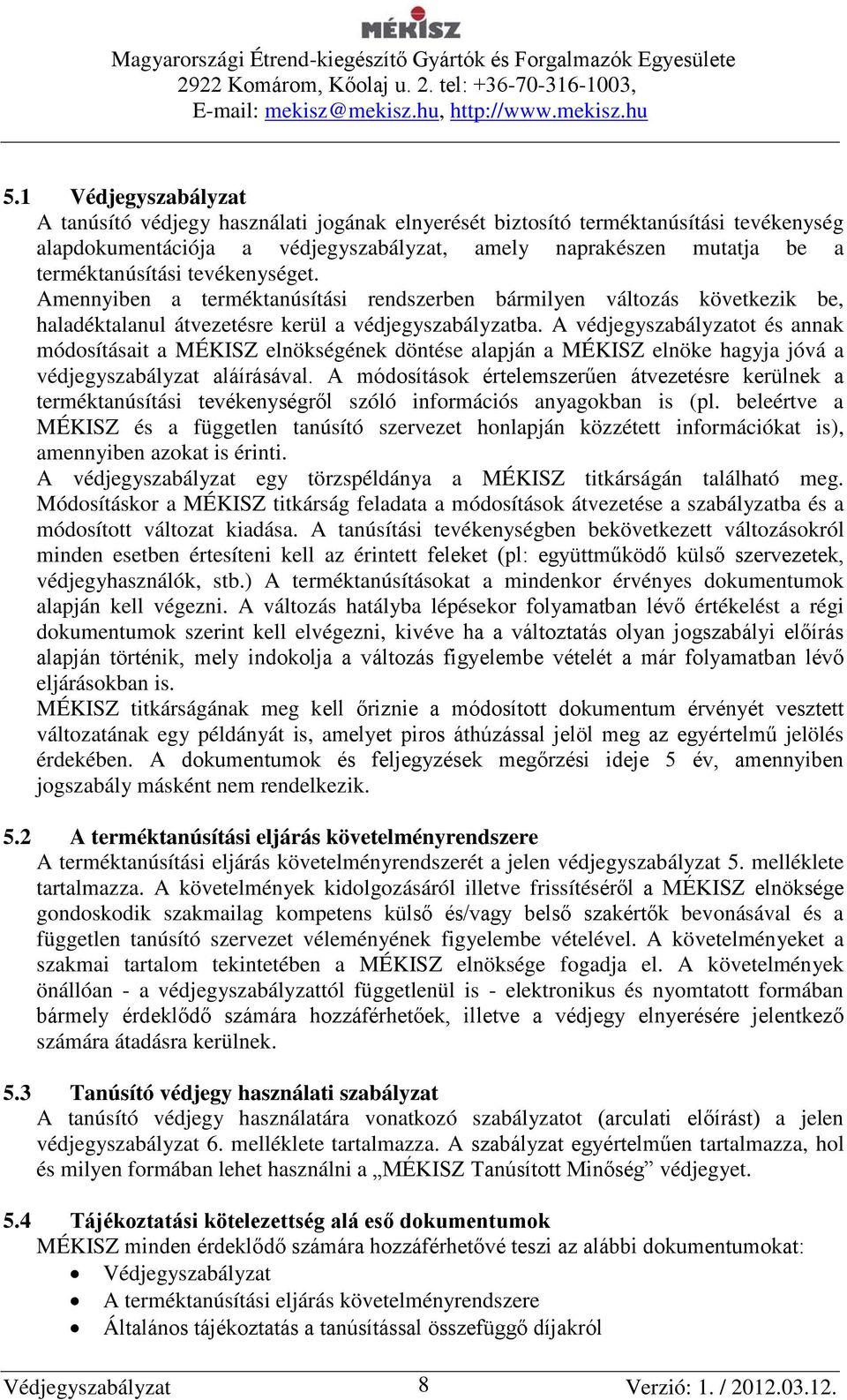 A védjegyszabályzatot és annak módosításait a MÉKISZ elnökségének döntése alapján a MÉKISZ elnöke hagyja jóvá a védjegyszabályzat aláírásával.