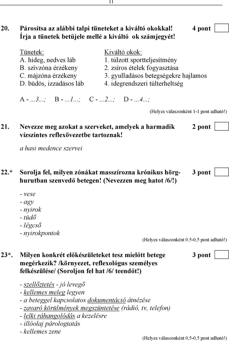 ..4...; 21. Nevezze meg azokat a szerveket, amelyek a harmadik 2 pont vízszintes reflexövezetbe tartoznak! a hasi medence szervei 22.