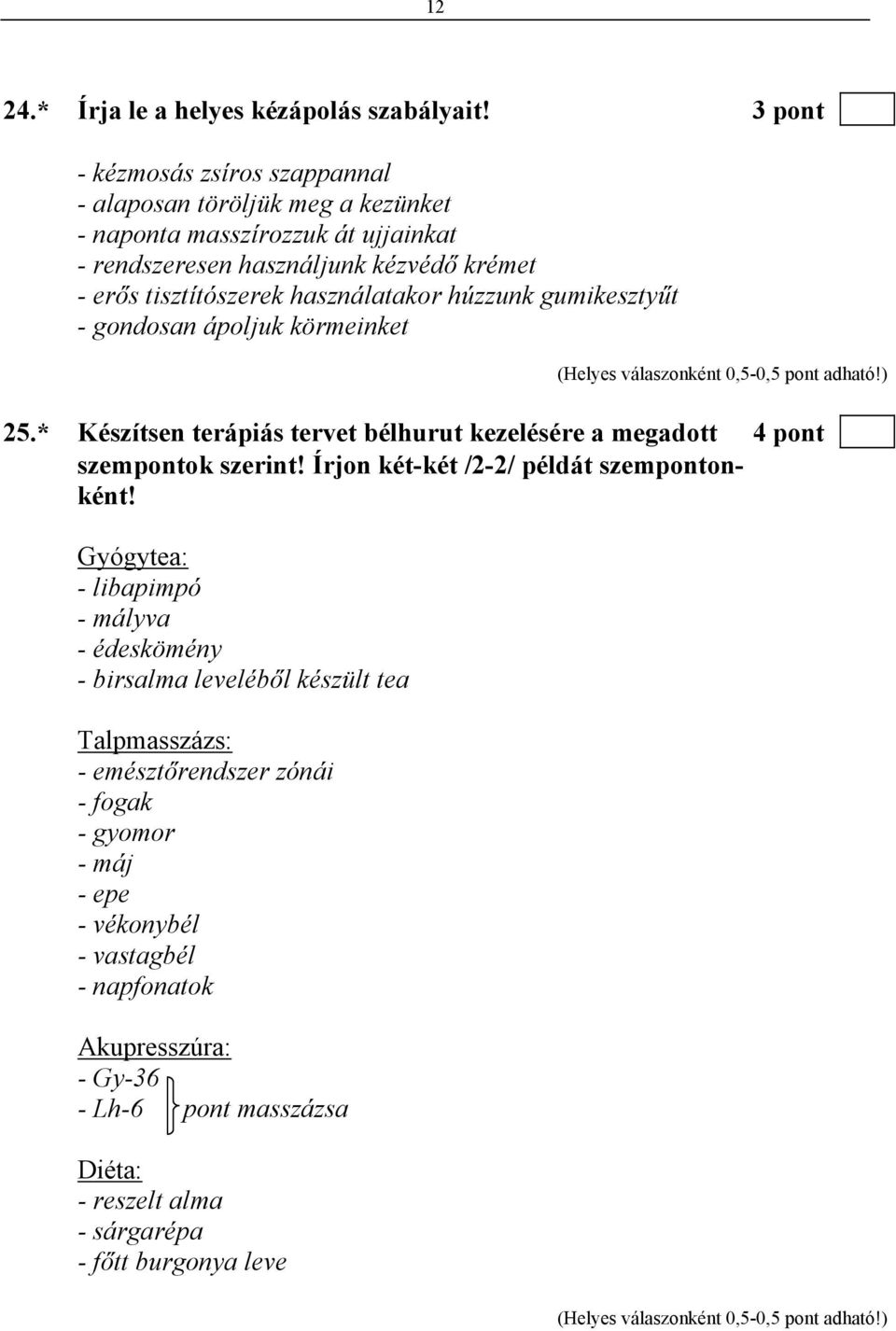használatakor húzzunk gumikesztyűt - gondosan ápoljuk körmeinket 25.* Készítsen terápiás tervet bélhurut kezelésére a megadott 4 pont szempontok szerint!
