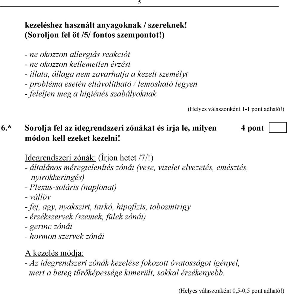 szabályoknak 6.* Sorolja fel az idegrendszeri zónákat és írja le, milyen 4 pont módon kell ezeket kezelni! Idegrendszeri zónák: (Írjon hetet /7/!