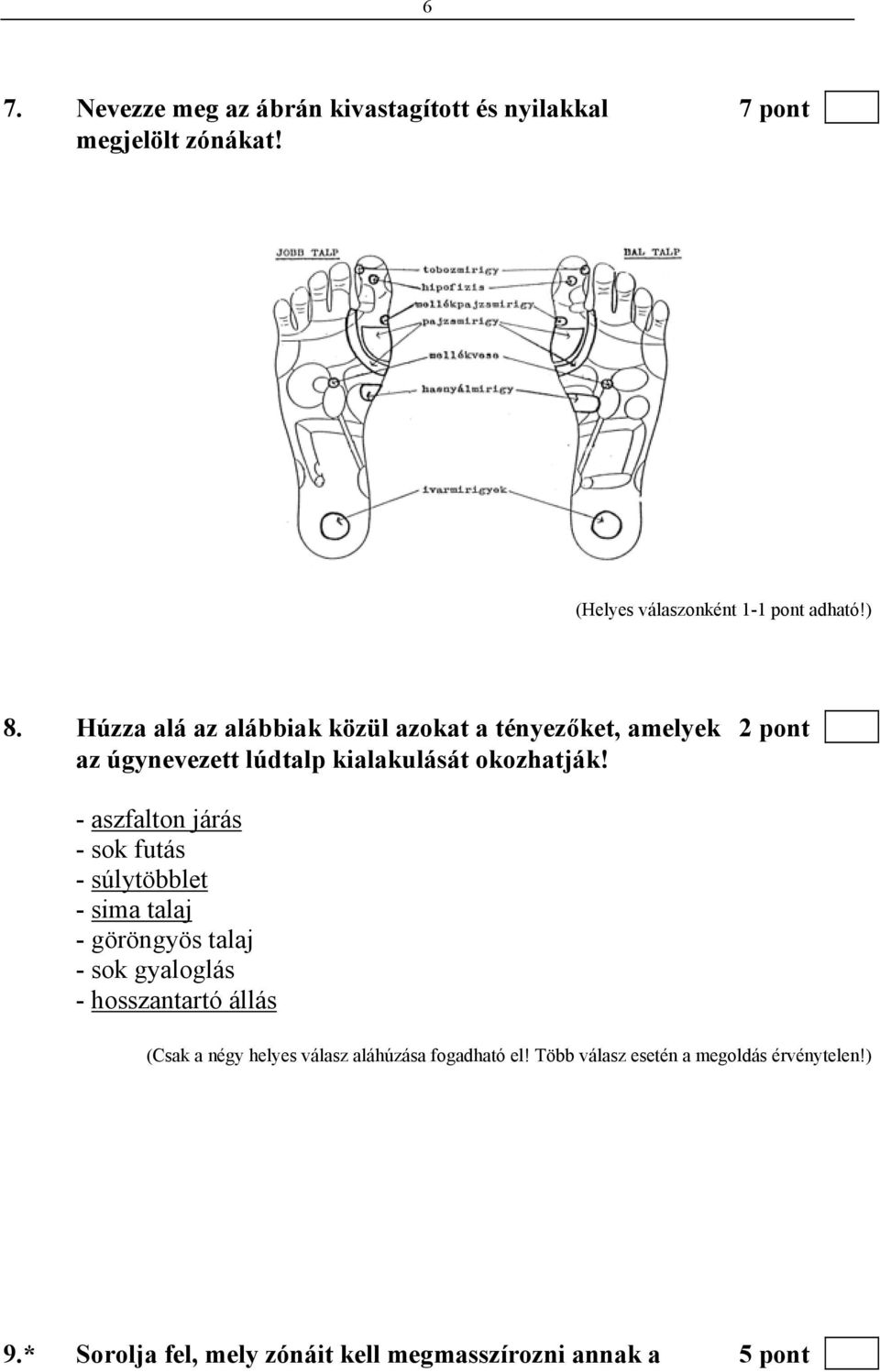 - aszfalton járás - sok futás - súlytöbblet - sima talaj - göröngyös talaj - sok gyaloglás - hosszantartó állás