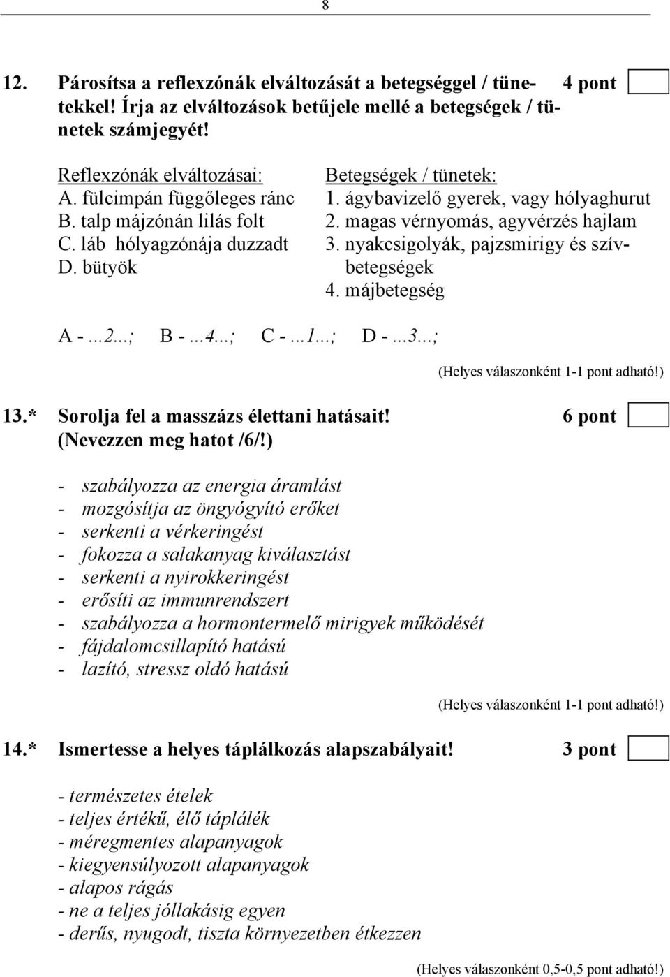 láb hólyagzónája duzzadt 3. nyakcsigolyák, pajzsmirigy és szív- D. bütyök betegségek 4. májbetegség A -...2...; B -...4...; C -...1...; D -...3...; 13.* Sorolja fel a masszázs élettani hatásait!