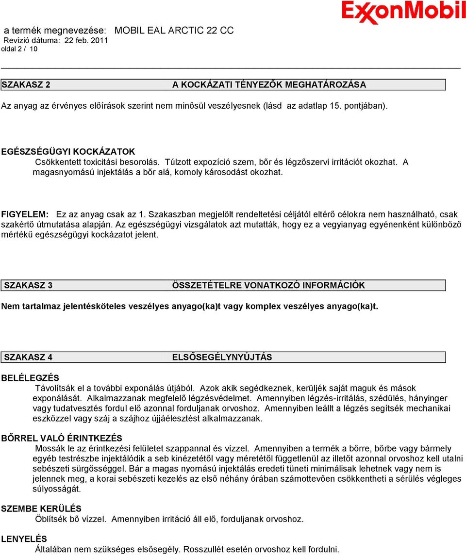 FIGYELEM: Ez az anyag csak az 1. Szakaszban megjelölt rendeltetési céljától eltérő célokra nem használható, csak szakértő útmutatása alapján.