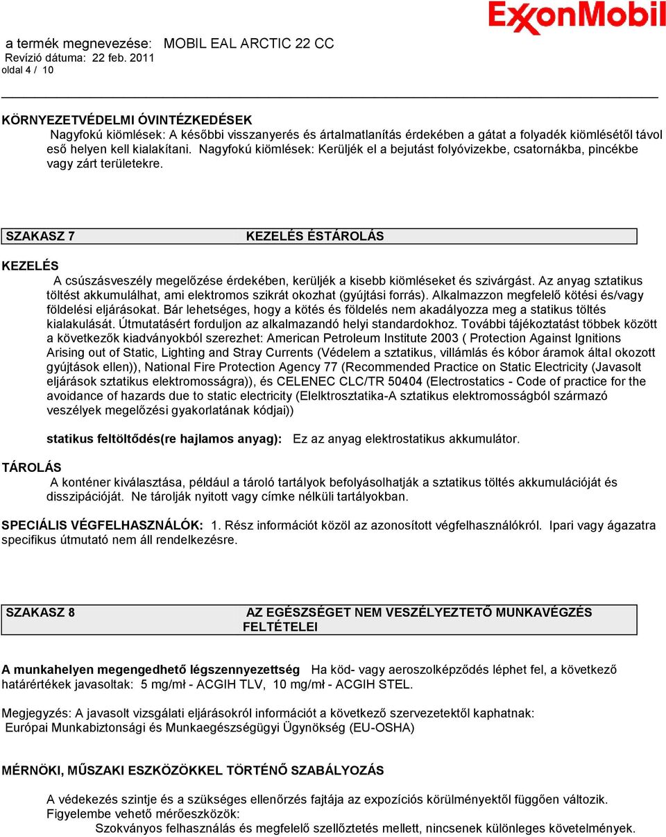 SZAKASZ 7 KEZELÉS ÉSTÁROLÁS KEZELÉS A csúszásveszély megelőzése érdekében, kerüljék a kisebb kiömléseket és szivárgást.