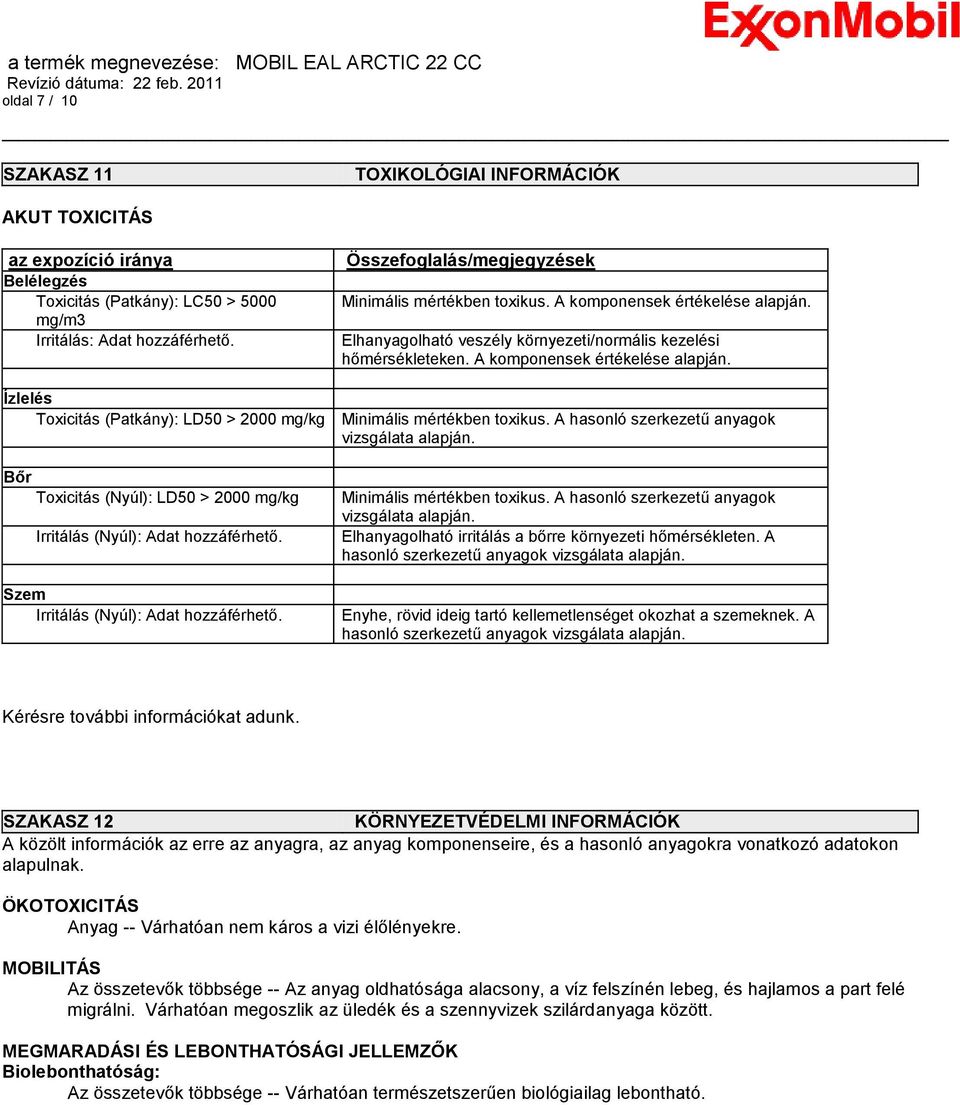 A hasonló szerkezetű anyagok vizsgálata alapján. Bőr Toxicitás (Nyúl): LD50 > 2000 mg/kg Irritálás (Nyúl): Adat hozzáférhető. Szem Irritálás (Nyúl): Adat hozzáférhető. Minimális mértékben toxikus.
