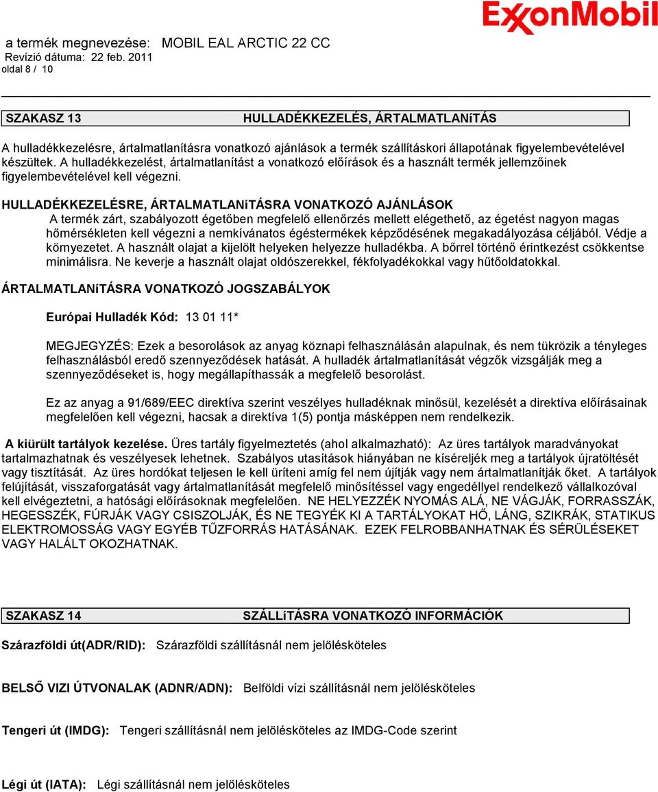 HULLADÉKKEZELÉSRE, ÁRTALMATLANíTÁSRA VONATKOZÓ AJÁNLÁSOK A termék zárt, szabályozott égetőben megfelelő ellenőrzés mellett elégethető, az égetést nagyon magas hőmérsékleten kell végezni a