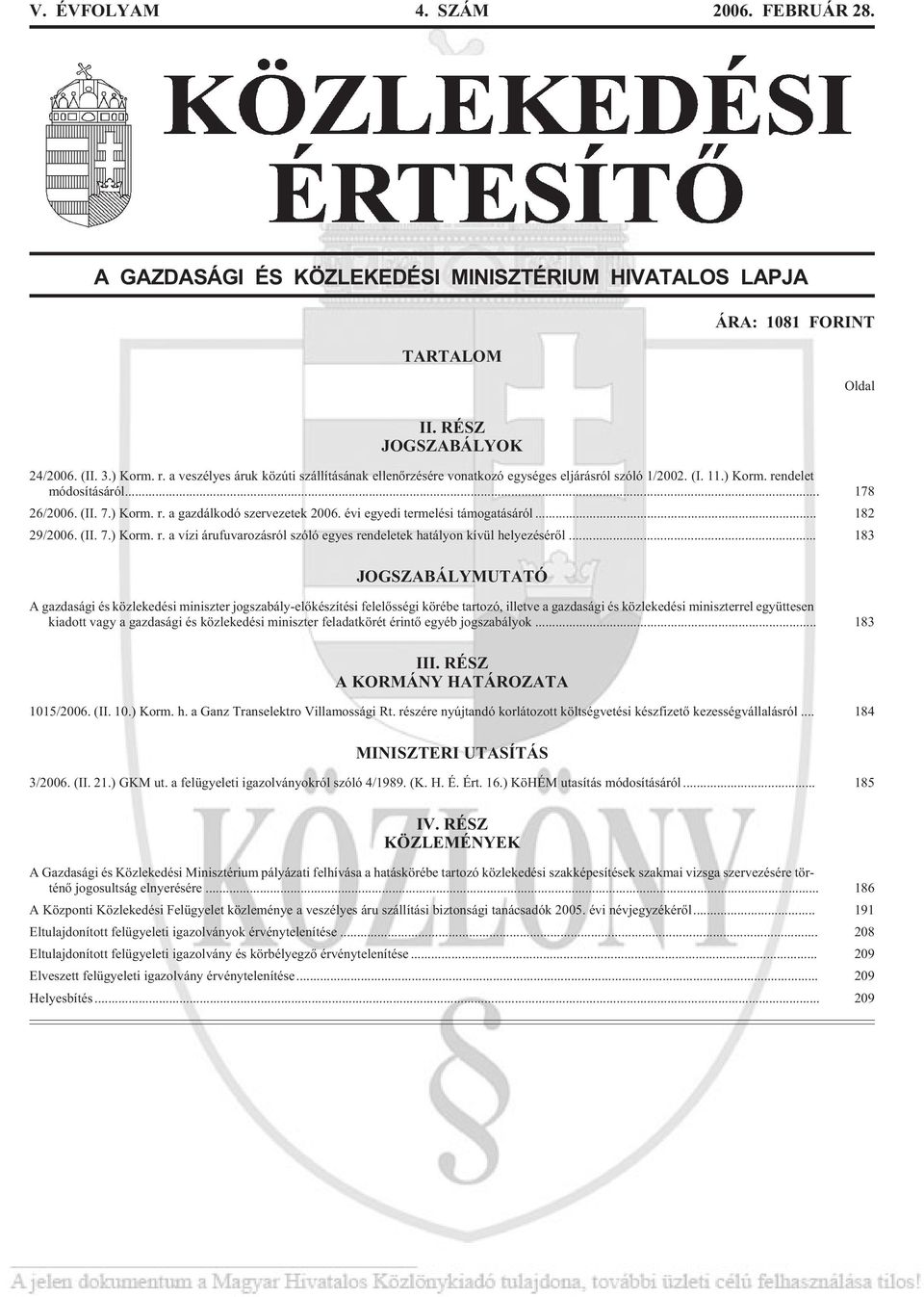 évi egyedi termelési támogatásáról... 182 29/2006. (II. 7.) Korm. r. a vízi árufuvarozásról szóló egyes rendeletek hatályon kívül helyezésérõl.