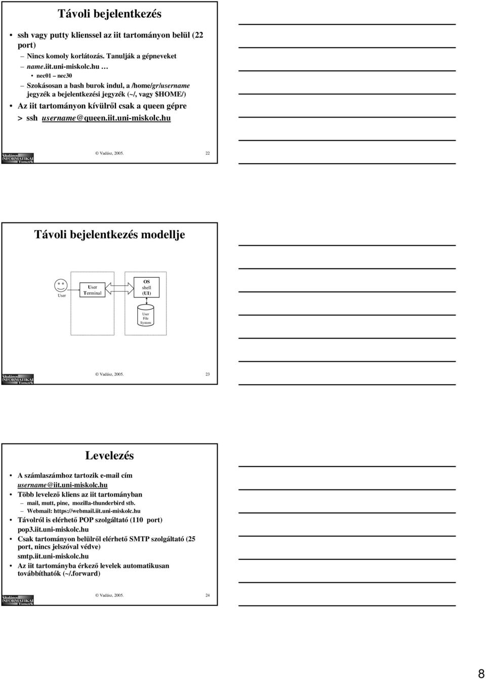 hu Vadász, 2005. 22 Távoli bejelentkezés modellje Terminal OS shell (UI) File System Vadász, 2005. 23 Levelezés A számlaszámhoz tartozik e-mail cím username@iit.uni-miskolc.