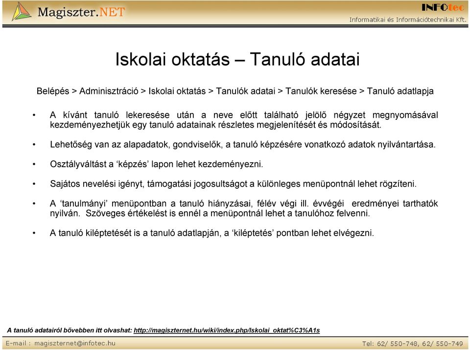 Osztályváltást a képzés lapon lehet kezdeményezni. Sajátos nevelési igényt, támogatási jogosultságot a különleges menüpontnál lehet rögzíteni.